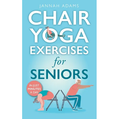 Chair Yoga Exercises for Seniors: The Guide for Strong and Flexible Body - Paperback